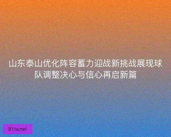 山东泰山优化阵容蓄力迎战新挑战展现球队调整决心与信心再启新篇