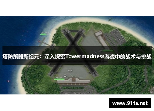 塔防策略新纪元：深入探索Towermadness游戏中的战术与挑战